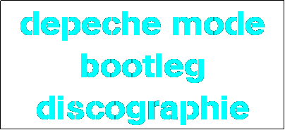 Zone de Texte: depeche mode bootleg
discographie